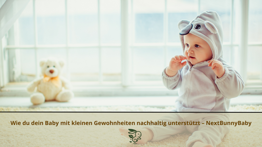 Wie du dein Baby mit kleinen Gewohnheiten nachhaltig unterstützt – NextBunnyBaby